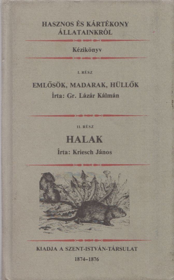 Kriesch János, Gr. Lázár Kálmán - Hasznos és kártékony állatainkról I-II. (reprint) (egy kötetben) [antikvár]