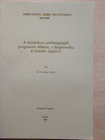 Dr. Csanády Miklós - A felnőttkori szívbetegségek progresszív ellátása, a diagnosztika és kezelés alapelvei [antikvár]
