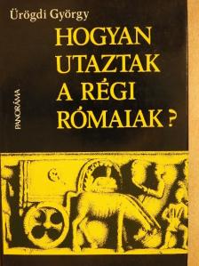 Ürögdi György - Hogyan utaztak a régi rómaiak? [antikvár]