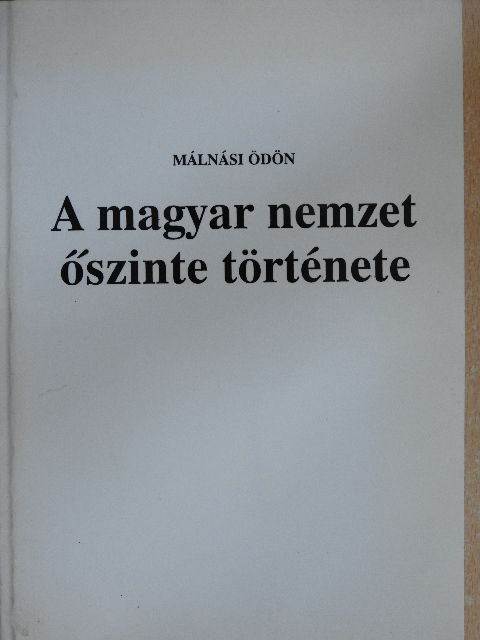 Málnási Ödön - A magyar nemzet őszinte története [antikvár]