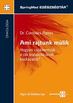 CORNIDES ÁGNES DR. - Ami rajtunk múlik - Hogyan csökkentsük a rák kialakulásának