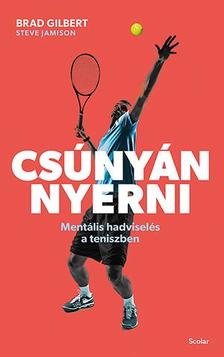 Brad Gilbert - Steve Jamison - Csúnyán nyerni - Mentális hadviselés a teniszben