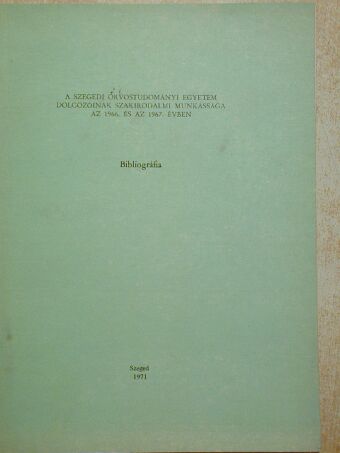 A Szegedi Orvostudományi Egyetem dolgozóinak szakirodalmi munkássága az 1966. és az 1967. évben [antikvár]