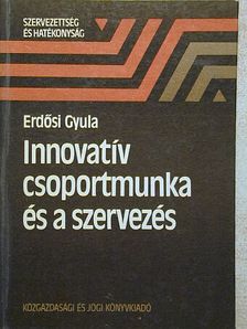 Erdősi Gyula - Innovatív csoportmunka és a szervezés [antikvár]