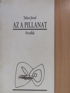 Takács József - Az a pillanat (dedikált példány) [antikvár]