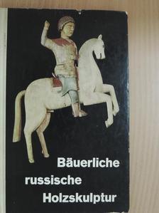 Alexander K. Tschekalow - Bäuerliche russische Holzskulptur [antikvár]