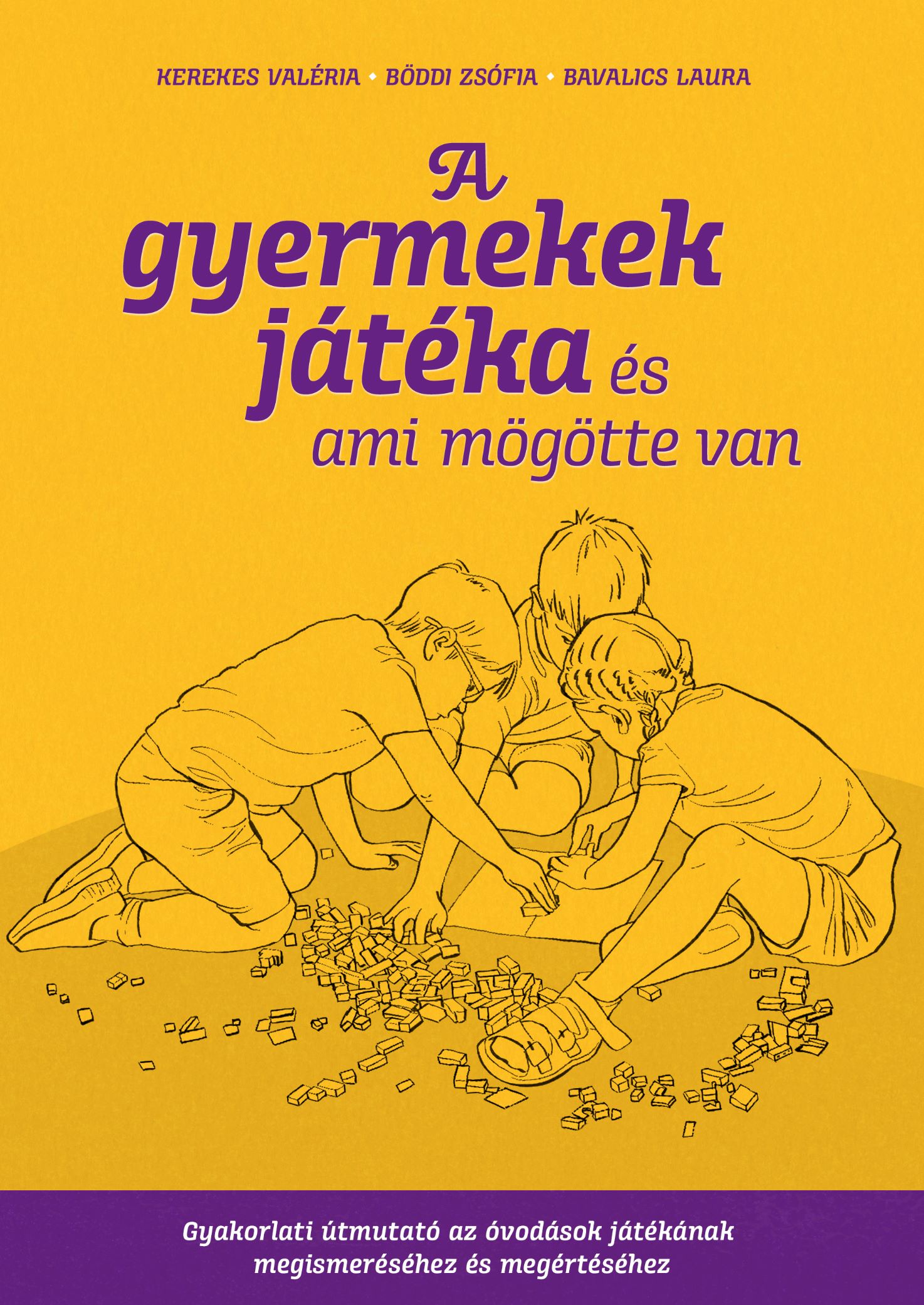 Kerekes Valéria-Böddi Zsófia-Bavalics Laura - A gyermekek játéka és ami mögötte van