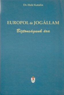 Dr. Holé Katalin - Europol és jogállam [antikvár]