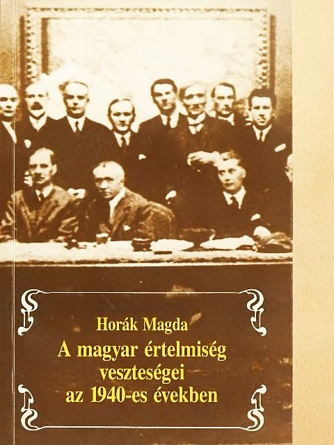 Horák Magda - A magyar értelmiség veszteségei az 1940-es években [antikvár]