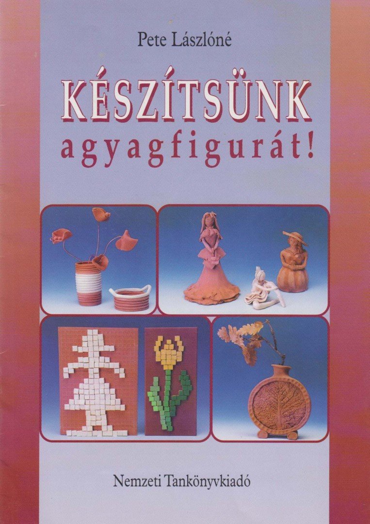 Pete Lászlóné - Készítsünk agyagfigurát! [antikvár]