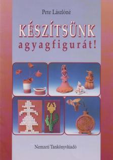 Pete Lászlóné - Készítsünk agyagfigurát! [antikvár]