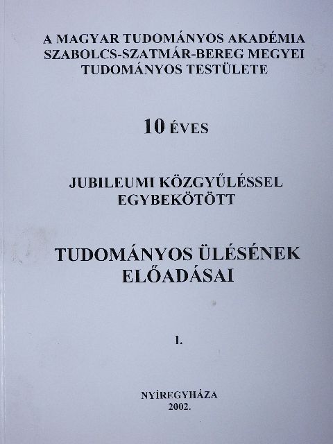 Dobos Attila - A Magyar Tudományos Akadémia Szabolcs-Szatmár-Bereg megyei Tudományos Testülete 10 éves jubileumi közgyűléssel egybekötött tudományos ülésének előadásai I. [antikvár]