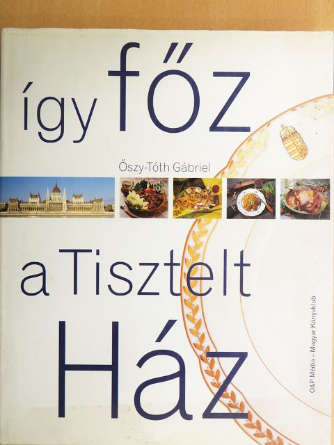 Őszy-Tóth Gábriel - Így főz a Tisztelt Ház [antikvár]