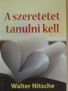 Walter Nitsche - A szeretetet tanulni kell [antikvár]