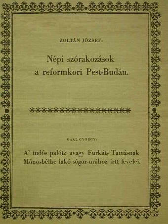 Gaal György - Népi szórakozások a reformkori Pest-Budán/A' tudós palótz avagy Furkáts Tamásnak Mónosbélbe lakó sógor-urához irtt levelei [antikvár]