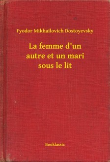 Dostoyevsky Fyodor Mikhailovich - La femme d'un autre et un mari sous le lit [eKönyv: epub, mobi]
