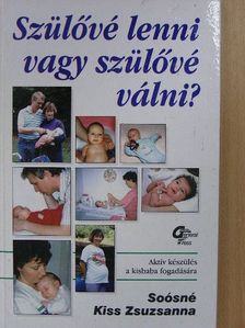 Soósné Kiss Zsuzsanna - Szülővé lenni vagy szülővé válni? [antikvár]