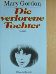 Mary Gordon - Die verlorene Tochter [antikvár]