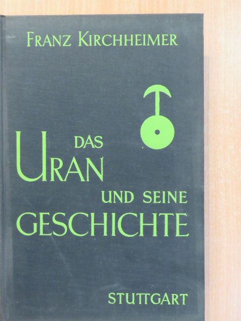 Prof. Dr. Franz Kirchheimer - Das Uran und seine Geschichte [antikvár]