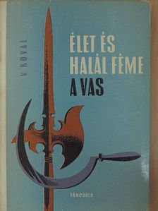 Václav Koval - Élet és halál féme a vas [antikvár]