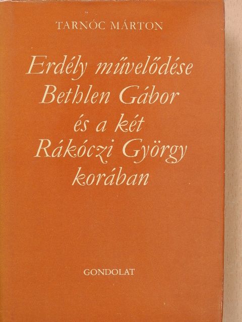 Tarnóc Márton - Erdély művelődése Bethlen Gábor és a két Rákóczi György korában [antikvár]