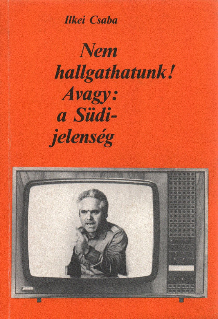 Ilkei Csaba - Nem hallgathatunk! Avagy: a Südi jelenség [antikvár]