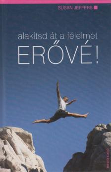 JEFFERS, SUSAN - Alakítsd át a félelmet erővé! [antikvár]
