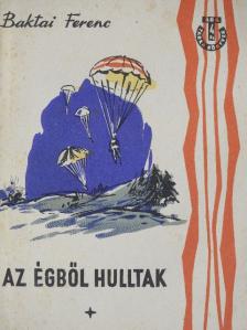 Baktai Ferenc - Az égből hulltak [antikvár]