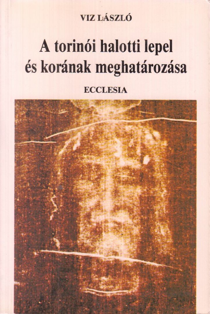 Viz László - A torinói halotti lepel és korának meghatározása [antikvár]