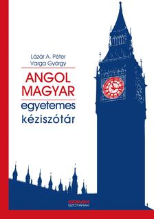 LÁZÁR A. PÉTER - VARGA GYÖRGY - Angol-magyar egyetemes kéziszótár
