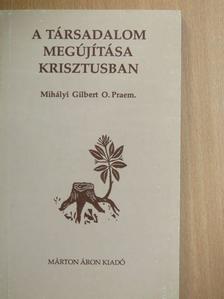 Mihályi Gilbert - A társadalom megújítása Krisztusban [antikvár]