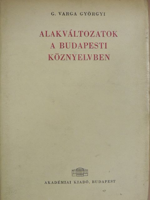 G. Varga Györgyi - Alakváltozatok a Budapesti köznyelvben [antikvár]