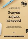 Nádasi Krisz - Hogyan írjunk könyvet? - Gyakorlati kalauz fogalmazáshoz, irodalmi és szakmai szövegek írásához