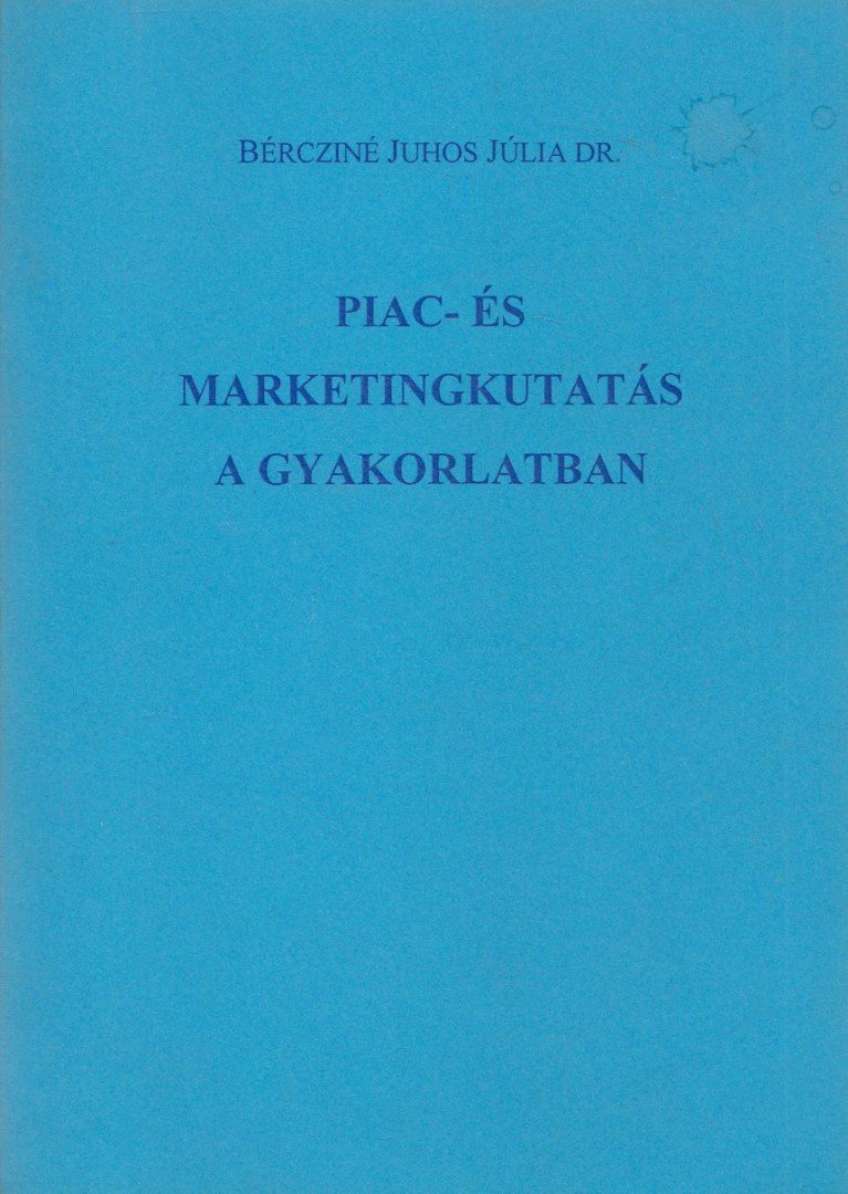 Bércziné dr. Juhos Júlia - Piac- és marketingkutatás a gyakorlatban [antikvár]