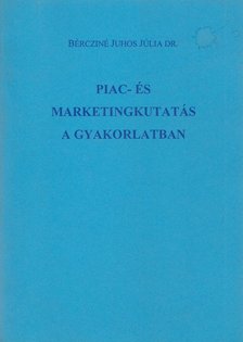 Bércziné dr. Juhos Júlia - Piac- és marketingkutatás a gyakorlatban [antikvár]