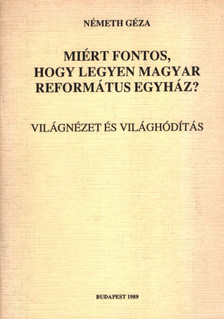 Németh Géza - Miért fontos, hogy legyen magyar református egyház? [antikvár]