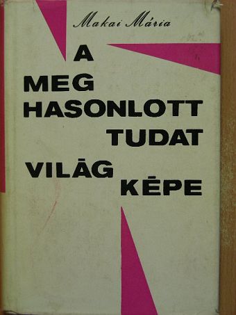 Makai Mária - A meghasonlott tudat világképe [antikvár]