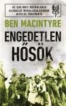 Ben Macintyre - Engedetlen hősök [eKönyv: epub, mobi]