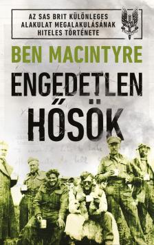 Ben Macintyre - Engedetlen hősök [eKönyv: epub, mobi]