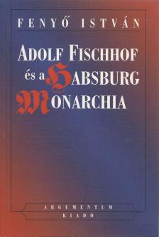 Fenyo István - Adolf Fischhof és a Habsburg Monarchia [antikvár]