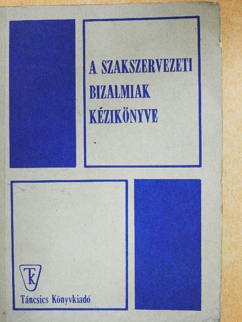 Bojti Andor - A szakszervezeti bizalmiak kézikönyve [antikvár]