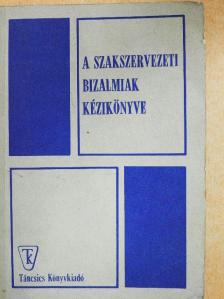 Bojti Andor - A szakszervezeti bizalmiak kézikönyve [antikvár]