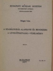 Polgár Iván - A szabályozás alapelvei és rendszere a levegőtisztaság-védelmében [antikvár]