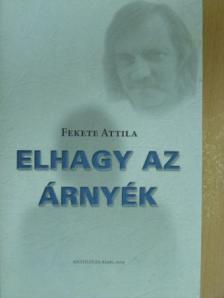 Fekete Attila - Elhagy az árnyék [antikvár]