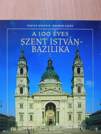Basics Beatrix - A 100 éves Szent István-Bazilika [antikvár]