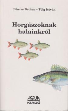 Pénzes Bethen, Tölg István - Horgászoknak halainkról [antikvár]