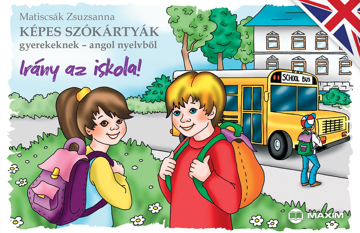 Matiscsák Zsuzsanna - Képes szókártyák gyerekeknek - angol nyelvből - Irány az iskola!