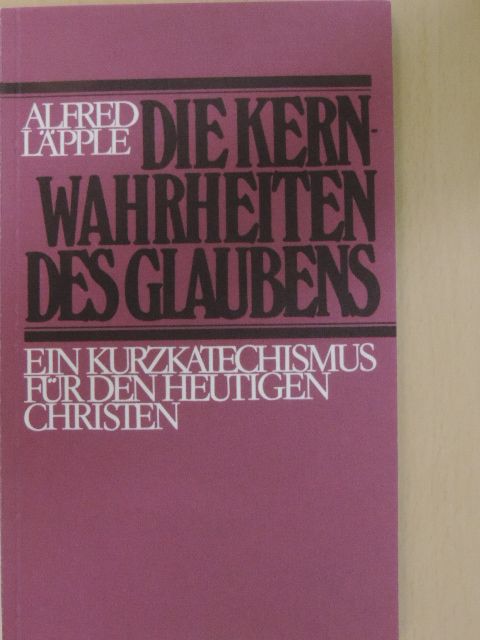 Alfred Läpple - Die Kernwahrheiten des Glaubens [antikvár]
