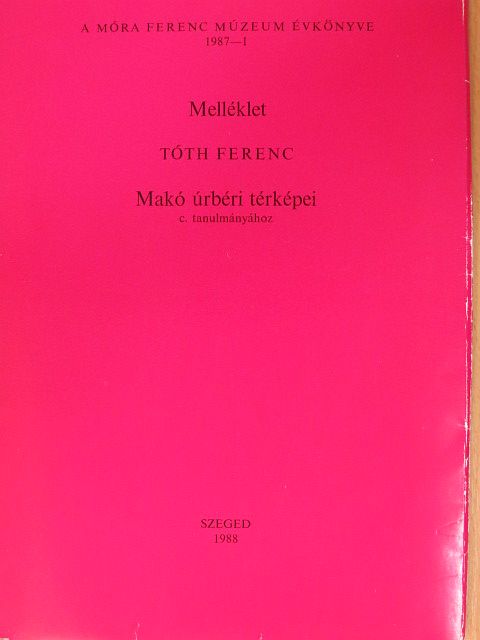 Tóth Ferenc - Melléklet Tóth Ferenc Makó úrbéri térképei c. tanulmányához [antikvár]