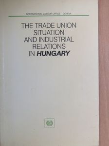 The Trade Union Situation and Industrial Relations in Hungary [antikvár]